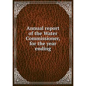 

Книга Annual report of the Water Commissioner, for the year ending