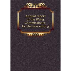 

Книга Annual report of the Water Commissioner, for the year ending
