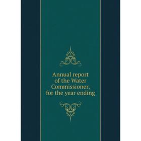 

Книга Annual report of the Water Commissioner, for the year ending