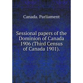 

Книга Sessional papers of the Dominion of Canada 1906 (Third Census of Canada 1901). Canada. Parliament