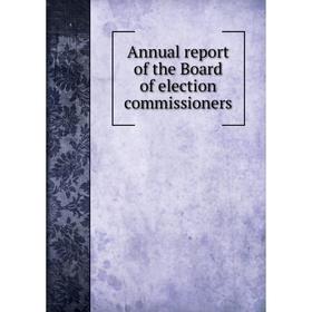 

Книга Annual report of the Board of election commissioners