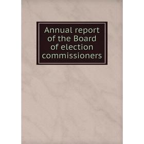 

Книга Annual report of the Board of election commissioners
