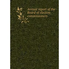 

Книга Annual report of the Board of election commissioners