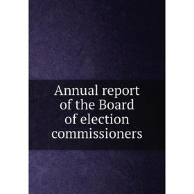 

Книга Annual report of the Board of election commissioners