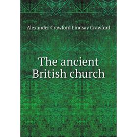 

Книга The ancient British church. Alexander Crawford Lindsay Crawford
