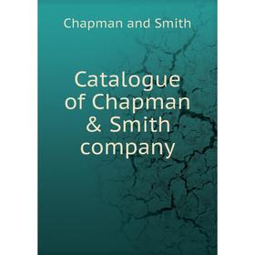 

Книга Catalogue of Chapman & Smith company. Chapman and Smith