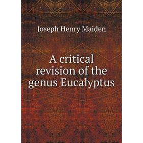 

Книга A critical revision of the genus Eucalyptus. Joseph Henry Maiden