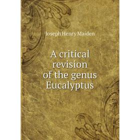 

Книга A critical revision of the genus Eucalyptus. Joseph Henry Maiden