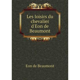 

Книга Les loisirs du chevalier d'Eon de Beaumont