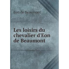 

Книга Les loisirs du chevalier d'Eon de Beaumont