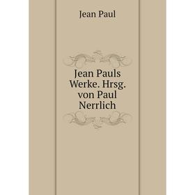 

Книга Jean Pauls Werke. Hrsg. von Paul Nerrlich