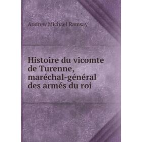 

Книга Histoire du vicomte de Turenne, maréchal-général des armés du roi. Andrew Michael Ramsay