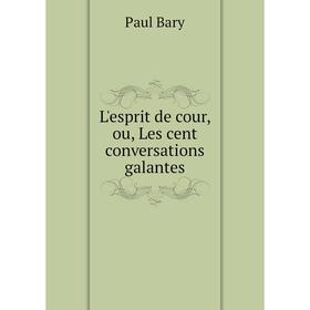 

Книга L'esprit de cour, ou, Les cent conversations galantes