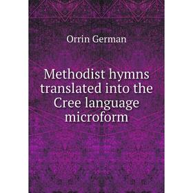 

Книга Methodist hymns translated into the Cree language microform
