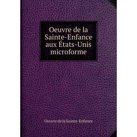 

Книга Oeuvre de la Sainte-Enfance aux États-Unis microforme