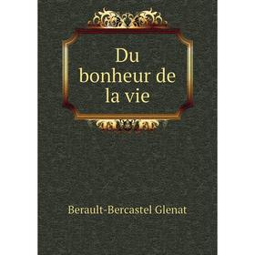 

Книга Du bonheur de la vie. Berault-Bercastel Glenat