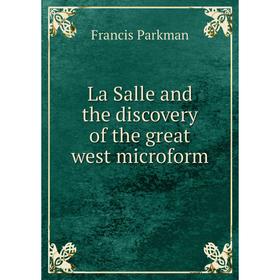 

Книга La Salle and the discovery of the great west microform