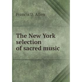 

Книга The New York selection of sacred music. Francis D. Allen