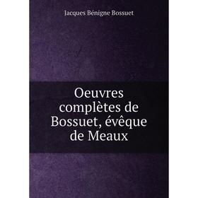 

Книга Oeuvres complètes de Bossuet, évêque DE MEAUX