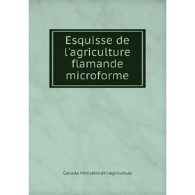 

Книга Esquisse de l'agriculture flamande microforme. Canada. Ministère de l'agriculture