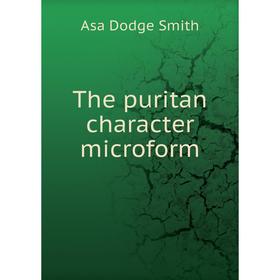 

Книга The puritan character microform. Asa Dodge Smith