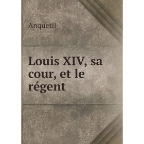 

Книга Louis XIV, sa cour, et le régent
