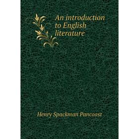 

Книга An introduction to English literature. Henry Spackman Pancoast