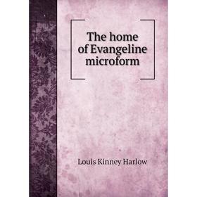 

Книга The home of Evangeline microform. Louis Kinney Harlow