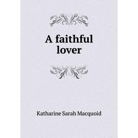 

Книга A faithful lover. Katharine Sarah Macquoid