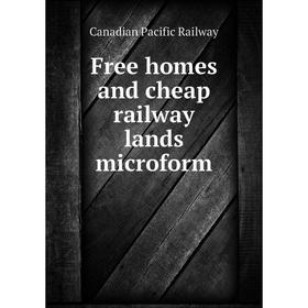 

Книга Free homes and cheap railway lands microform. Canadian Pacific Railway