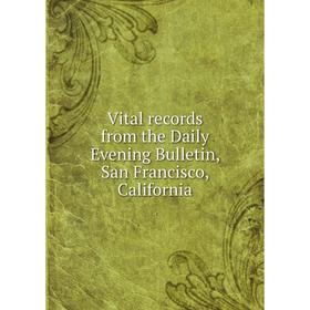 

Книга Vital records from the Daily Evening Bulletin, San Francisco, California