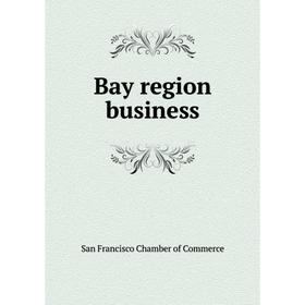 

Книга Bay region business. San Francisco Chamber of Commerce