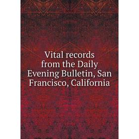 

Книга Vital records from the Daily Evening Bulletin, San Francisco, California