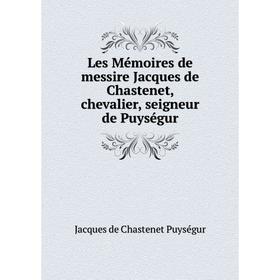 

Книга Les Mémoires de messire Jacques de Chastenet, chevalier, seigneur de Puységur