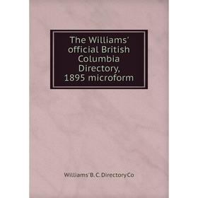 

Книга The Williams' official British Columbia Directory, 1895 microform. Williams' B. C. Directory Co