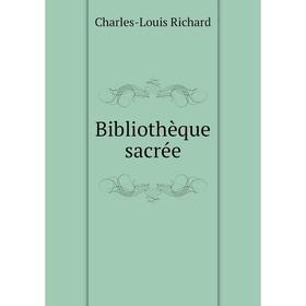 

Книга Bibliothèque sacrée. Charles-Louis Richard