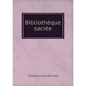 

Книга Bibliothèque sacrée. Charles-Louis Richard
