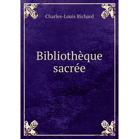 

Книга Bibliothèque sacrée. Charles-Louis Richard