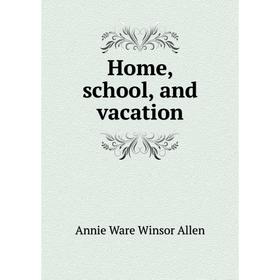 

Книга Home, school, and vacation. Annie Ware Winsor Allen