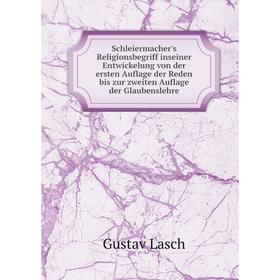 

Книга Schleiermacher's Religionsbegriff inseiner Entwickelung von der ersten Auflage der Reden bis zur zweiten Auflage der Glaubenslehre. Gustav Lasch