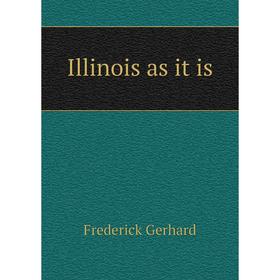 

Книга Illinois as it is. Frederick Gerhard