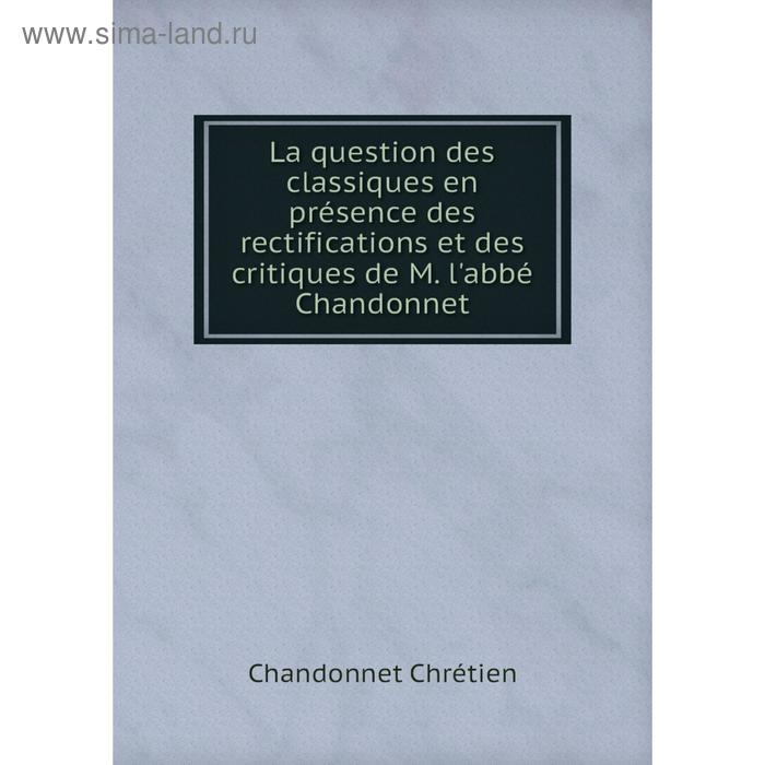 фото Книга la question des classiques en présence des rectifications et des critiques de m. l'abbé chandonnet nobel press