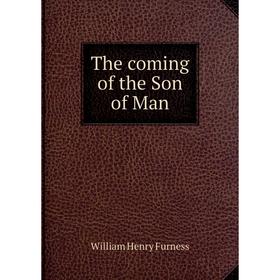 

Книга The coming of the Son of Man. William Henry Furness