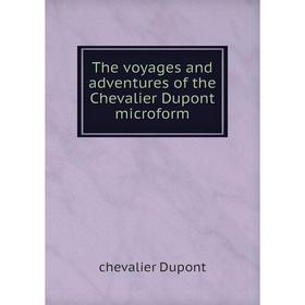 

Книга The voyages and adventures of the Chevalier Dupont microform. chevalier Dupont