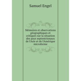

Книга Mémoires et observations géographiques et critiques sur la situation des pays septentrionaux de l'Asie et de l'Amérique microforme