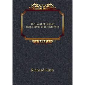 

Книга The Court of London from 1819 to 1825 microform. Richard Rush