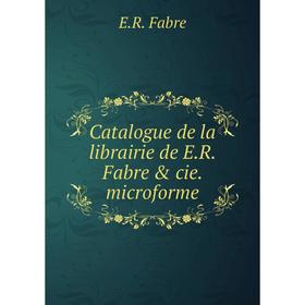 

Книга Catalogue de la librairie de E. R. Fabre & cie. microforme. E. R. Fabre