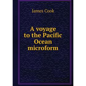 

Книга A voyage to the Pacific Ocean microform. James Cook