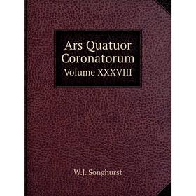 

Книга Ars Quatuor CoronatorumVolume XXXVIII. W. J. Songhurst