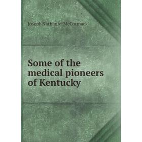 

Книга Some of the medical pioneers of Kentucky. Joseph Nathaniel McCormack